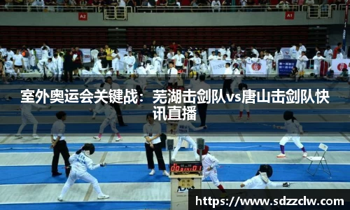 室外奥运会关键战：芜湖击剑队vs唐山击剑队快讯直播